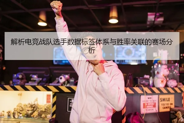解析电竞战队选手数据标签体系与胜率关联的赛场分析